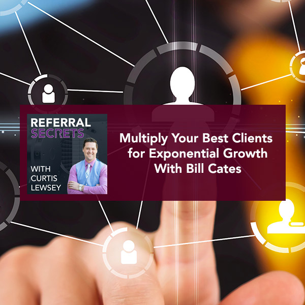 Multiply Your Best Clients for Exponential Growth with Bill Cates