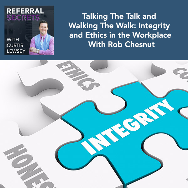 Talking The Talk and Walking The Walk: Integrity and Ethics in the Workplace  With Rob Chesnut