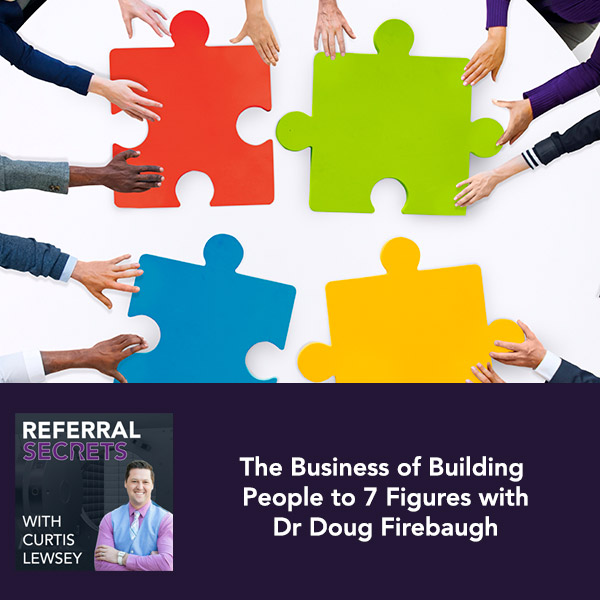 Referral Secrets Podcast - The Business of Building People to 7 Figures with Dr. Doug Firebaugh